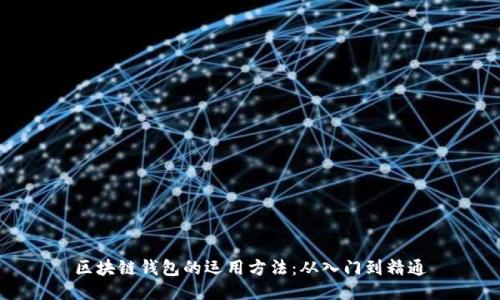 区块链钱包的运用方法：从入门到精通
