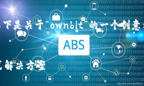 由于“ownbit官网”并未具体说明其内容，以下是关于“ownbit”的一个创意示例及相关信息。可根据具体需求进行微调。


了解Ownbit：数字资产安全与交易的一站式解决方案
