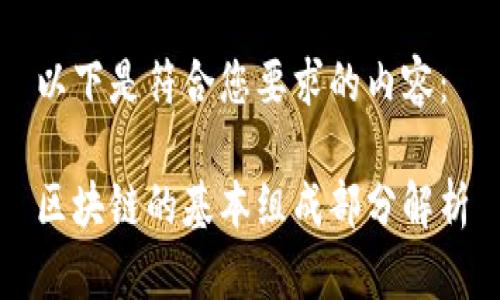 以下是符合您要求的内容：

区块链的基本组成部分解析