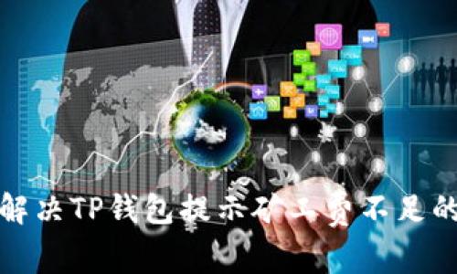 如何解决TP钱包提示矿工费不足的问题