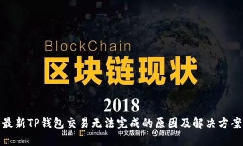 最新TP钱包交易无法完成的原因及解决方案
