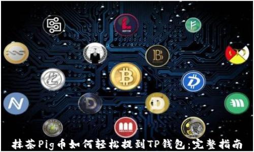 
抹茶Pig币如何轻松提到TP钱包：完整指南