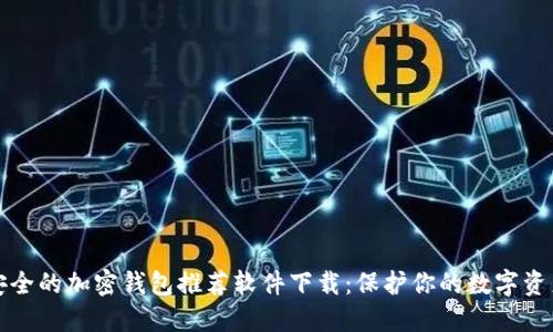 安全的加密钱包推荐软件下载：保护你的数字资产
