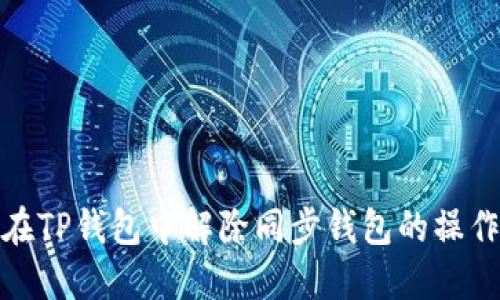 如何在TP钱包中解除同步钱包的操作步骤