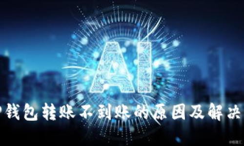 : TP钱包转账不到账的原因及解决方法