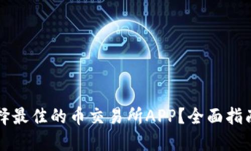 如何选择最佳的币交易所APP？全面指南和推荐