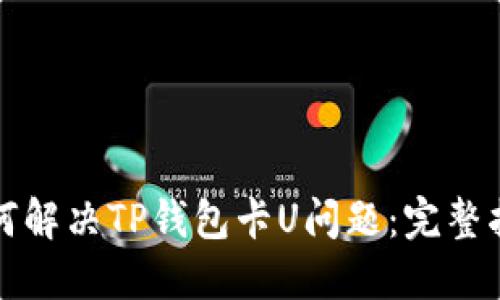 如何解决TP钱包卡U问题：完整指南