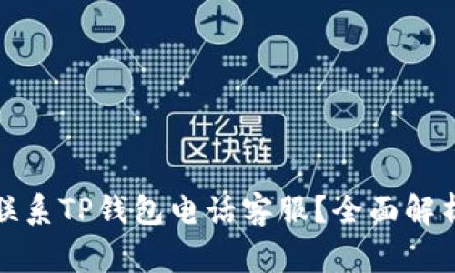 如何便捷地联系TP钱包电话客服？全面解析与常见问题