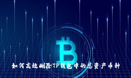 如何高效删除TP钱包中的总资产币种