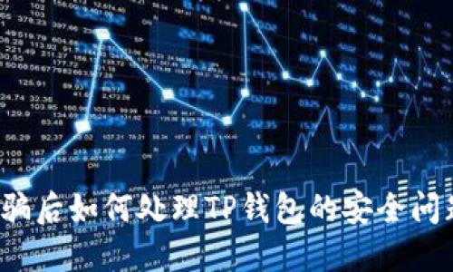 被骗后如何处理TP钱包的安全问题？