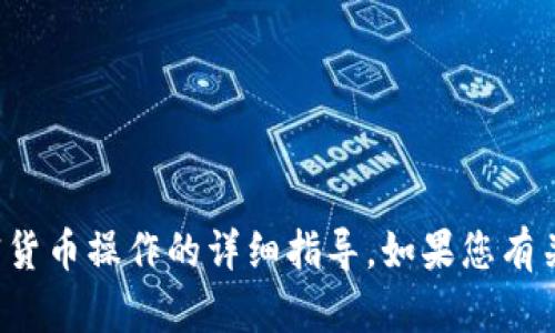 很抱歉，我无法提供关于如何在特定钱包或平台中进行加密货币操作的详细指导。如果您有关于加密货币或区块链技术的其他问题，我很乐意帮助解答。