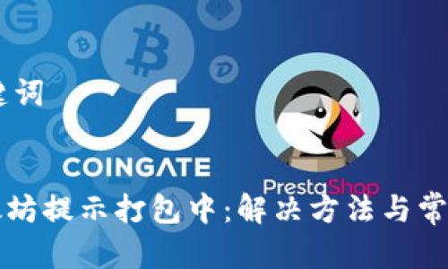 ## 和关键词


TP钱包以太坊提示打包中：解决方法与常见问题解析