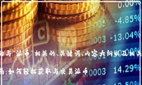 以下是您所需要的与“派币”相关的、关键词、内容大纲以及相关问题的详细说明。

派币使用完全指南：如何轻松获取与交易派币