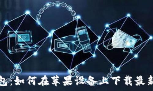   
TP钱包：如何在苹果设备上下载最新版本