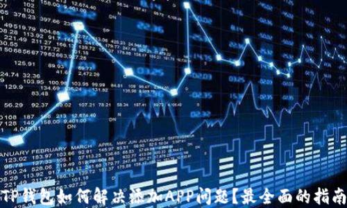 
TP钱包如何解决添加APP问题？最全面的指南
