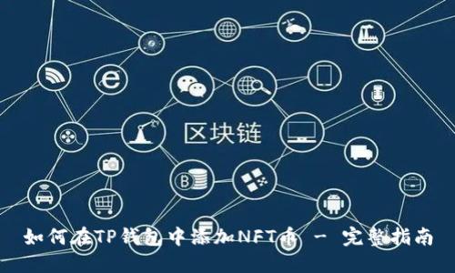 如何在TP钱包中添加NFT币 - 完整指南