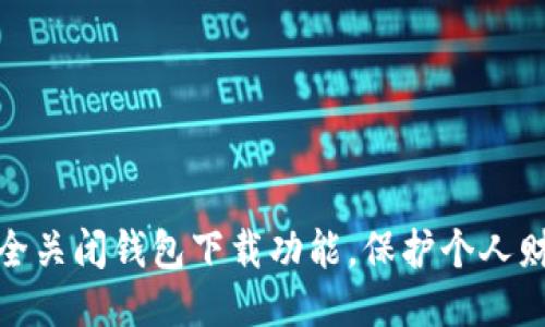 如何安全关闭钱包下载功能，保护个人财产安全