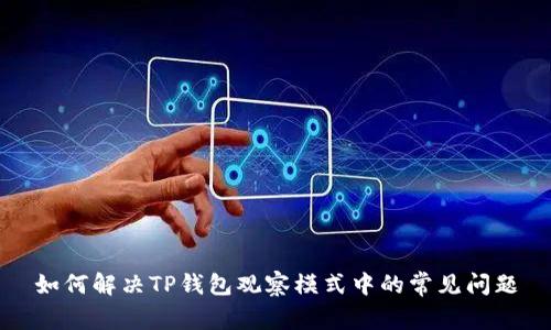 如何解决TP钱包观察模式中的常见问题