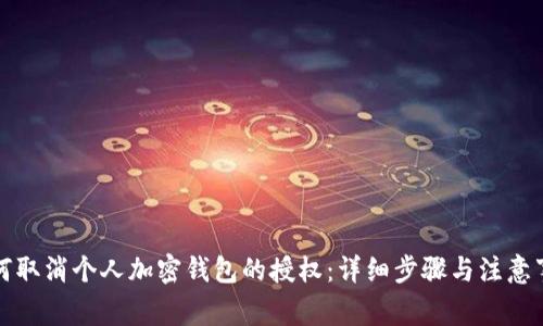 如何取消个人加密钱包的授权：详细步骤与注意事项