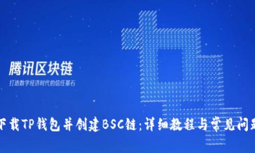 如何下载TP钱包并创建BSC链：详细教程与常见问题解答