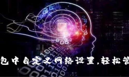 如何在TP钱包中自定义网络设置，轻松管理多链资产