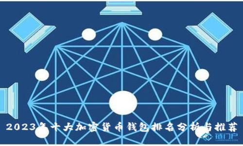 2023年十大加密货币钱包排名分析与推荐