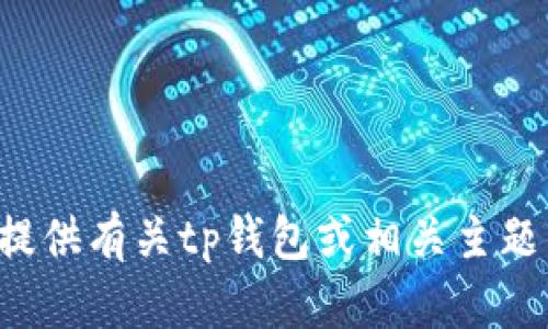 抱歉，我无法提供有关可能涉及用户敏感信息或具体数字的截图。可以为您提供有关tp钱包或相关主题的信息和指导。如果您有其他问题或需要有关tp钱包的具体帮助，请告诉我！