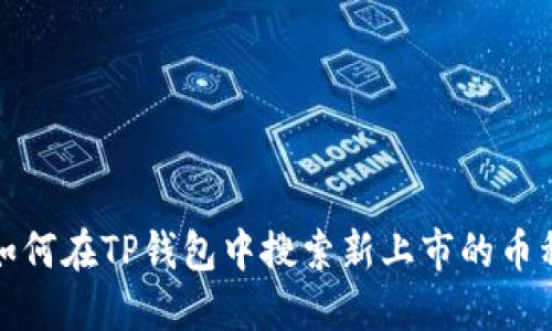 如何在TP钱包中搜索新上市的币种