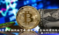 数字货币测试版下载：探