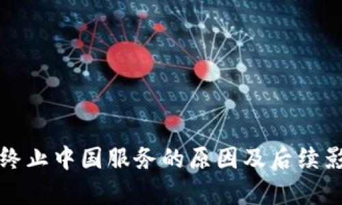 TP钱包终止中国服务的原因及后续影响分析