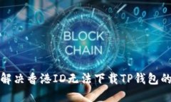 如何解决香港ID无法下载