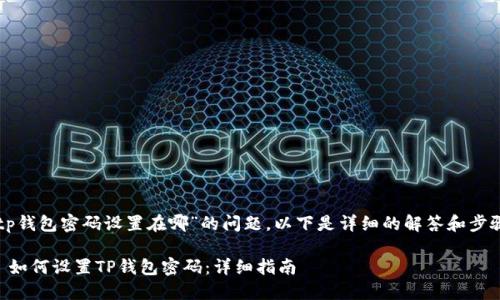 关于“tp钱包密码设置在哪”的问题，以下是详细的解答和步骤指导。

### 如何设置TP钱包密码：详细指南