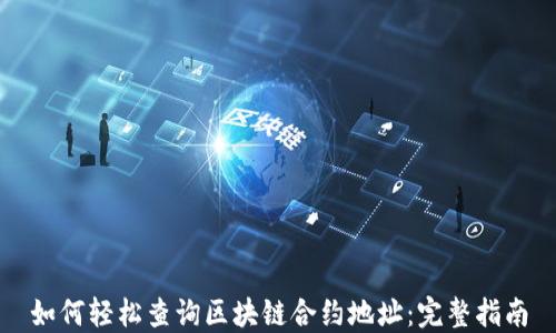 
如何轻松查询区块链合约地址：完整指南