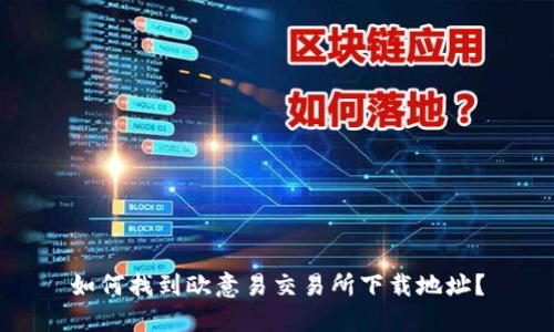 如何找到欧意易交易所下载地址?