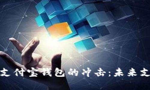 数字货币崛起与支付宝钱包的冲击：未来支付的趋势与挑战