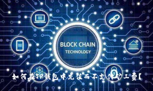 如何在TP钱包中充值而不支付矿工费？