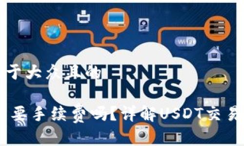 思考一个易于大众且的

USDT转账需要手续费吗？详解USDT交易的费用问题