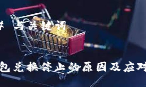 ### 与关键词


TP钱包兑换停止的原因及应对策略