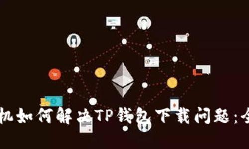 苹果手机如何解决TP钱包下载问题：全面指南