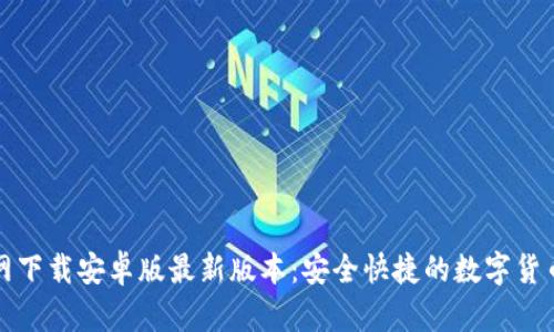 TP钱包官网下载安卓版最新版本：安全快捷的数字货币管理工具