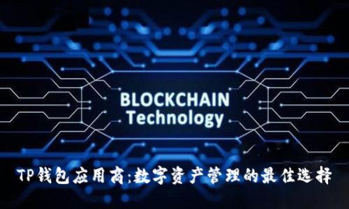 TP钱包应用商：数字资产管理的最佳选择