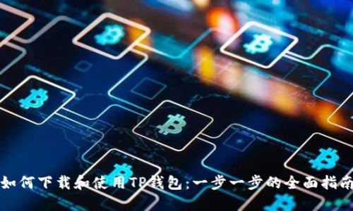如何下载和使用TP钱包：一步一步的全面指南