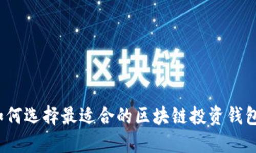 如何选择最适合的区块链投资钱包？