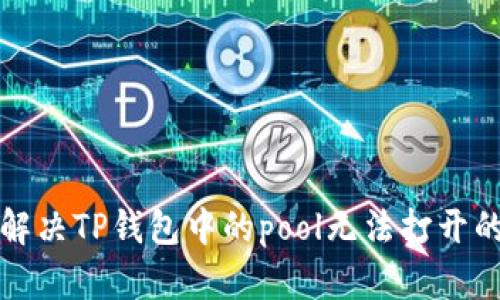 如何解决TP钱包中的pool无法打开的问题