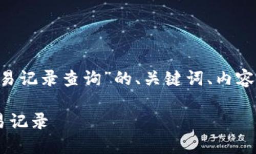 以下是关于“以太坊钱包地址交易记录查询”的、关键词、内容大纲，以及相关问题的详尽介绍。

如何查询以太坊钱包地址的交易记录