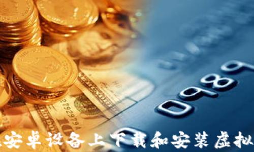 
如何在安卓设备上下载和安装虚拟币钱包