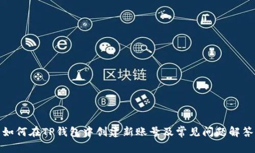 如何在TP钱包中创建新账号及常见问题解答