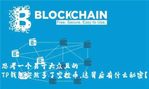思考一个易于大众且的  
TP钱包突然多了空投币，这背后有什么秘密？
