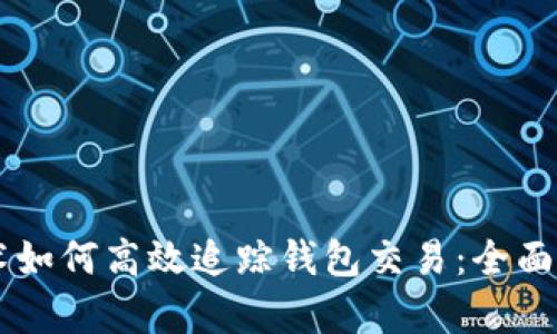 区块链技术如何高效追踪钱包交易：全面解析与应用