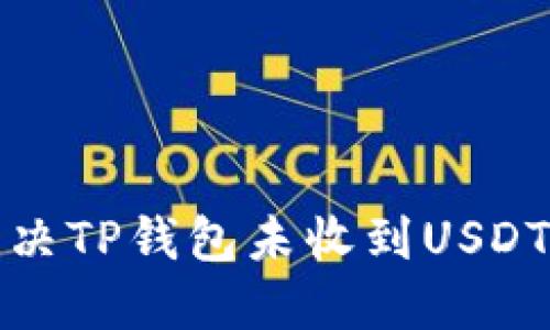 如何解决TP钱包未收到USDT的问题